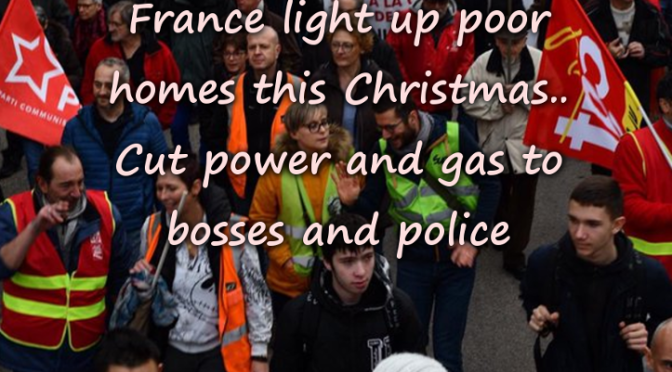 Electricity strikers in France light up poor homes this Christmas.. Cut power and gas to bosses and police